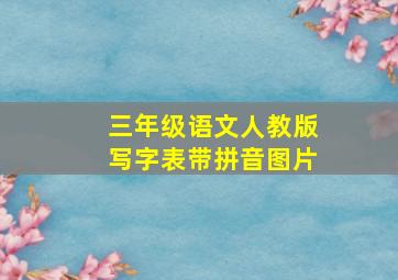 三年级语文人教版写字表带拼音图片