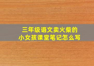 三年级语文卖火柴的小女孩课堂笔记怎么写