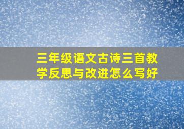 三年级语文古诗三首教学反思与改进怎么写好