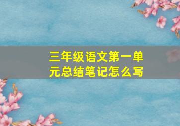 三年级语文第一单元总结笔记怎么写