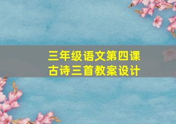 三年级语文第四课古诗三首教案设计