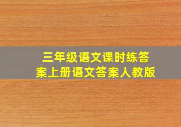 三年级语文课时练答案上册语文答案人教版