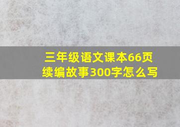 三年级语文课本66页续编故事300字怎么写