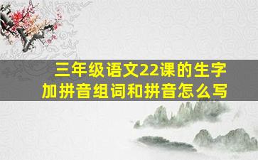 三年级语文22课的生字加拼音组词和拼音怎么写