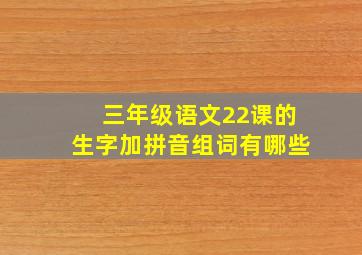 三年级语文22课的生字加拼音组词有哪些