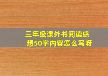 三年级课外书阅读感想50字内容怎么写呀