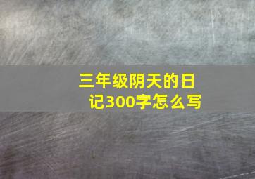 三年级阴天的日记300字怎么写