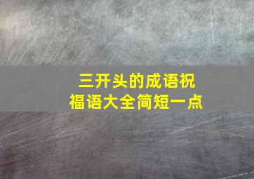 三开头的成语祝福语大全简短一点