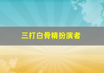 三打白骨精扮演者