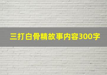 三打白骨精故事内容300字