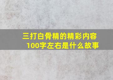 三打白骨精的精彩内容100字左右是什么故事