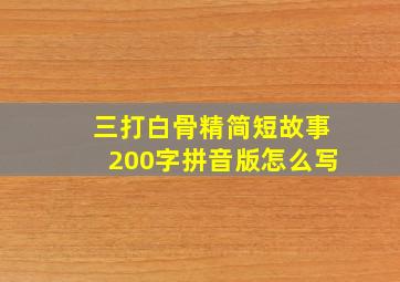 三打白骨精简短故事200字拼音版怎么写