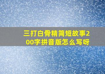 三打白骨精简短故事200字拼音版怎么写呀