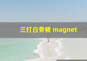 三打白骨精 magnet