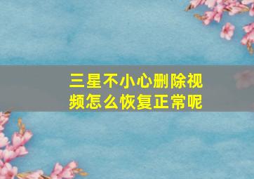 三星不小心删除视频怎么恢复正常呢