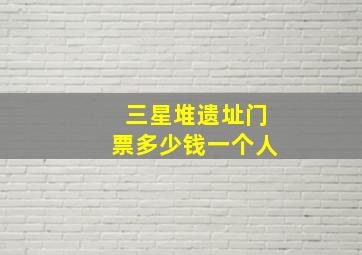 三星堆遗址门票多少钱一个人