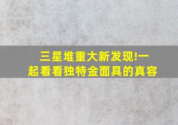 三星堆重大新发现!一起看看独特金面具的真容