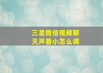 三星微信视频聊天声音小怎么调