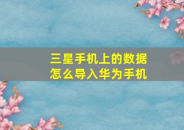 三星手机上的数据怎么导入华为手机