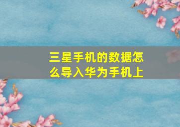 三星手机的数据怎么导入华为手机上