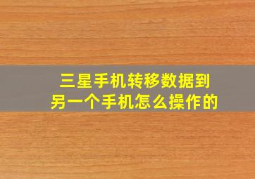 三星手机转移数据到另一个手机怎么操作的