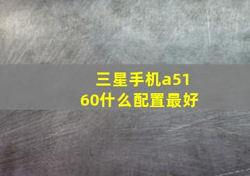 三星手机a5160什么配置最好