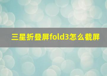 三星折叠屏fold3怎么截屏