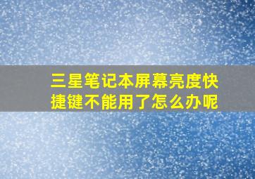 三星笔记本屏幕亮度快捷键不能用了怎么办呢