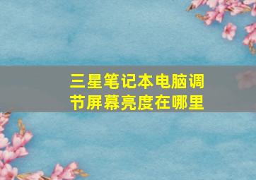 三星笔记本电脑调节屏幕亮度在哪里