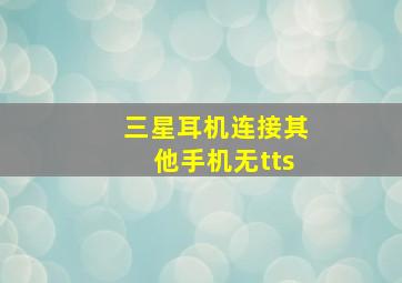 三星耳机连接其他手机无tts