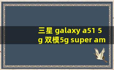 三星 galaxy a51 5g 双模5g super amoled屏