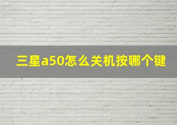 三星a50怎么关机按哪个键