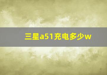 三星a51充电多少w