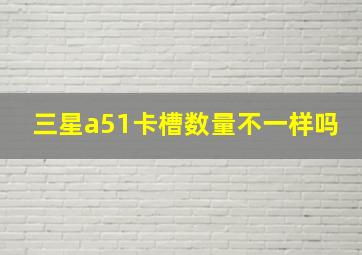 三星a51卡槽数量不一样吗