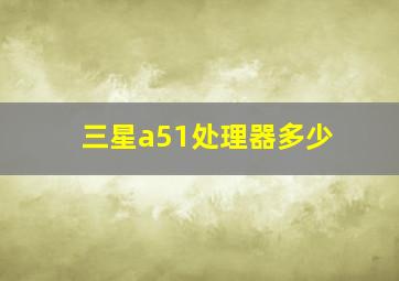 三星a51处理器多少