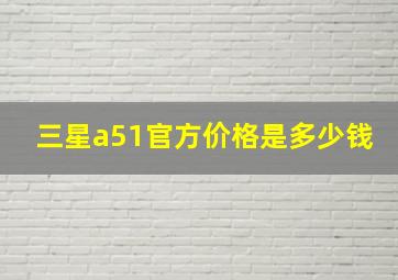 三星a51官方价格是多少钱