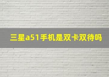 三星a51手机是双卡双待吗