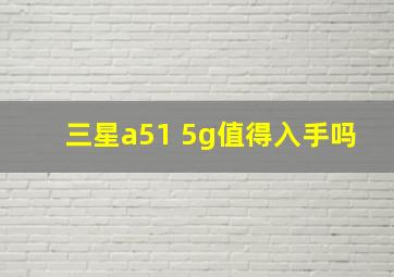 三星a51 5g值得入手吗