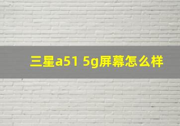 三星a51 5g屏幕怎么样