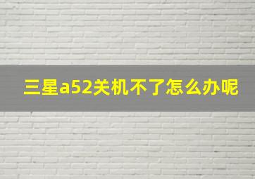 三星a52关机不了怎么办呢