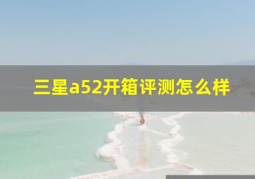 三星a52开箱评测怎么样