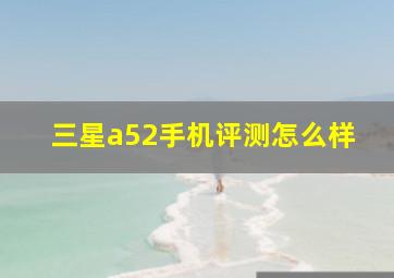 三星a52手机评测怎么样