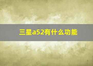 三星a52有什么功能