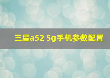 三星a52 5g手机参数配置