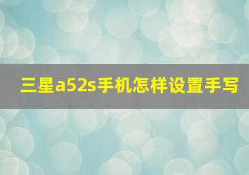 三星a52s手机怎样设置手写