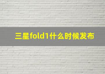 三星fold1什么时候发布