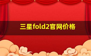 三星fold2官网价格