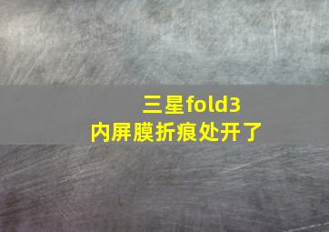 三星fold3内屏膜折痕处开了