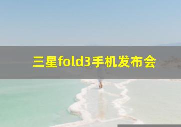 三星fold3手机发布会