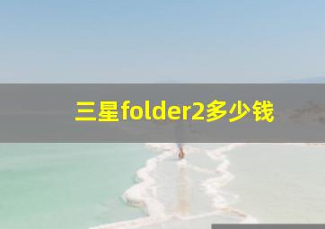 三星folder2多少钱